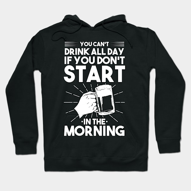 You can't drink all day if you don't start in the morning Hoodie by upursleeve